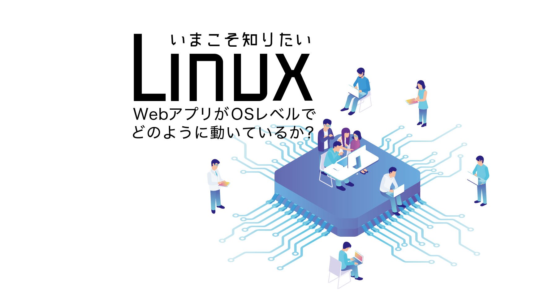いま知っておきたいLinux─WebアプリがOSのプロセスとしてどのように見えるか？ を運用に生かす